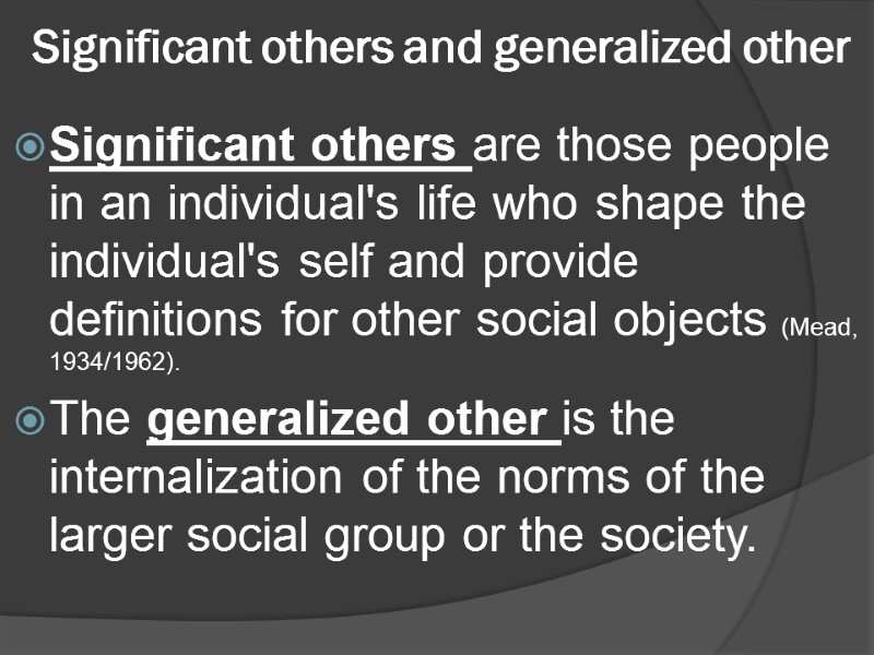Significant others and generalized other  Significant others are those people in an individual's